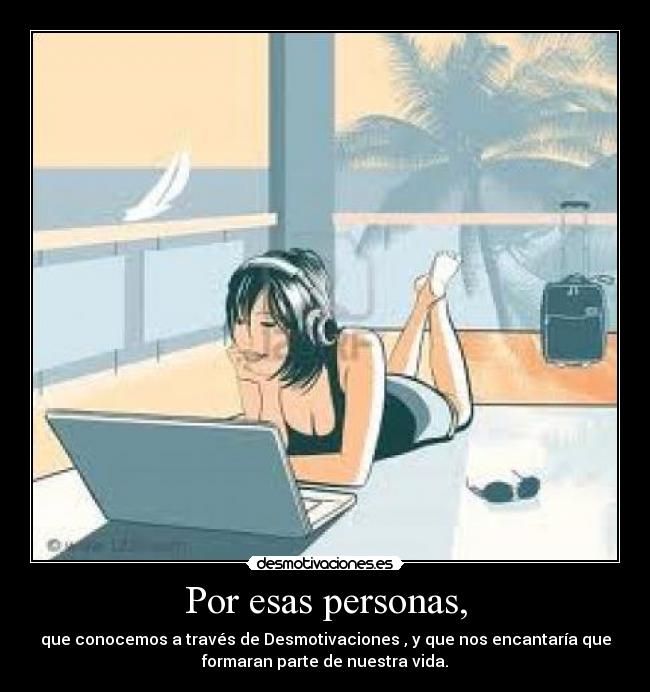 Por esas personas, -