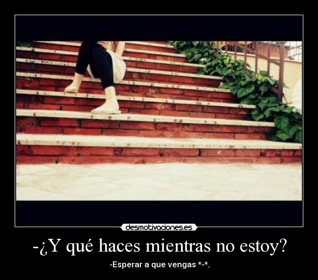 -¿Y qué haces mientras no estoy? - 