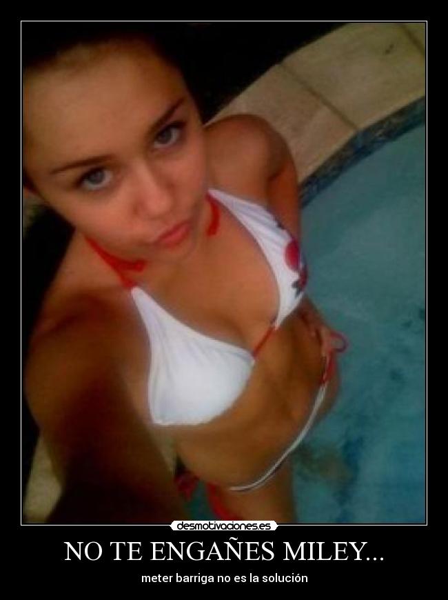 NO TE ENGAÑES MILEY... -