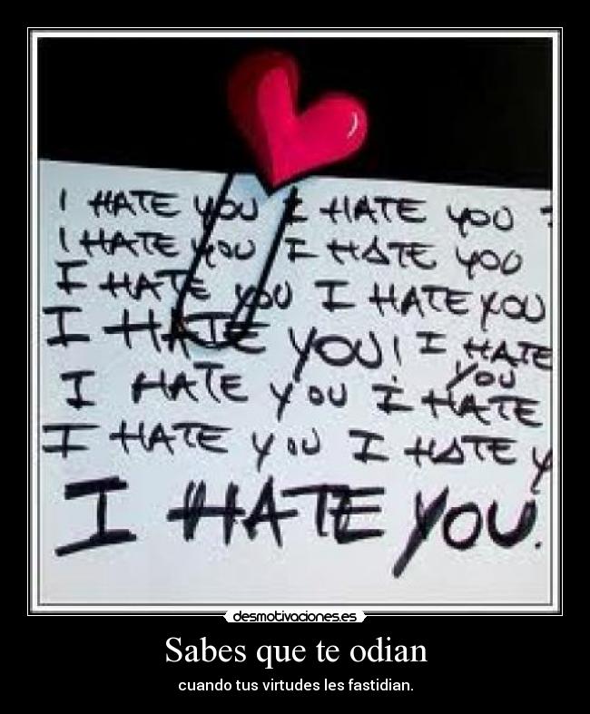 Sabes que te odian - cuando tus virtudes les fastidian.