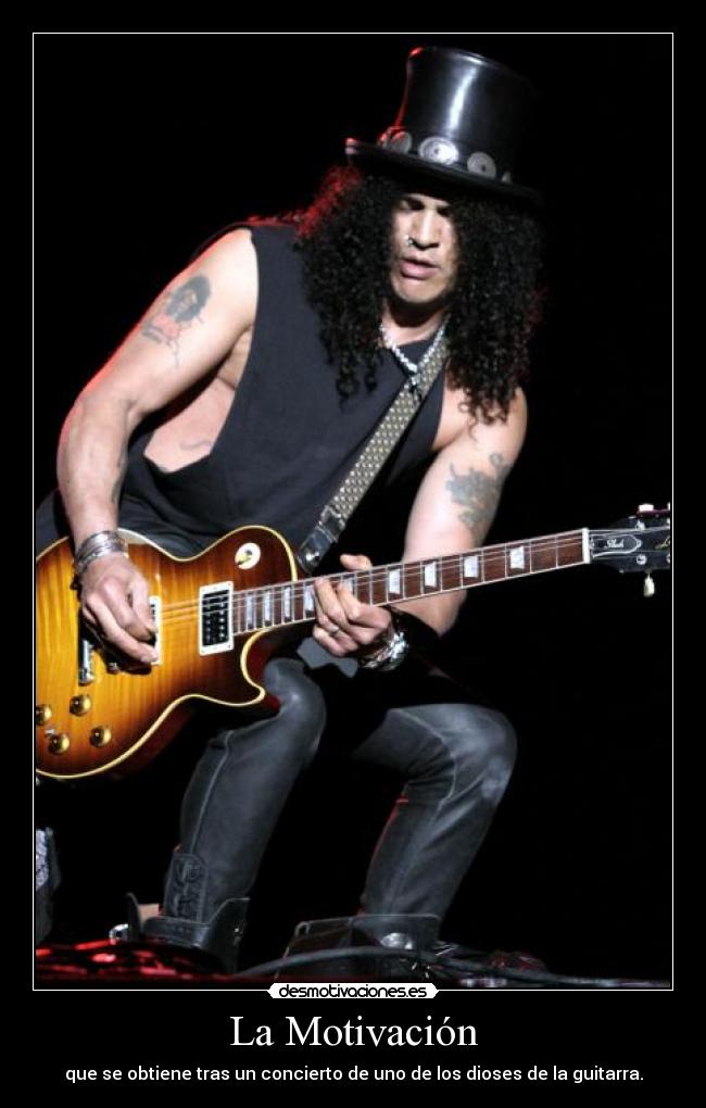 La Motivación - que se obtiene tras un concierto de uno de los dioses de la guitarra.