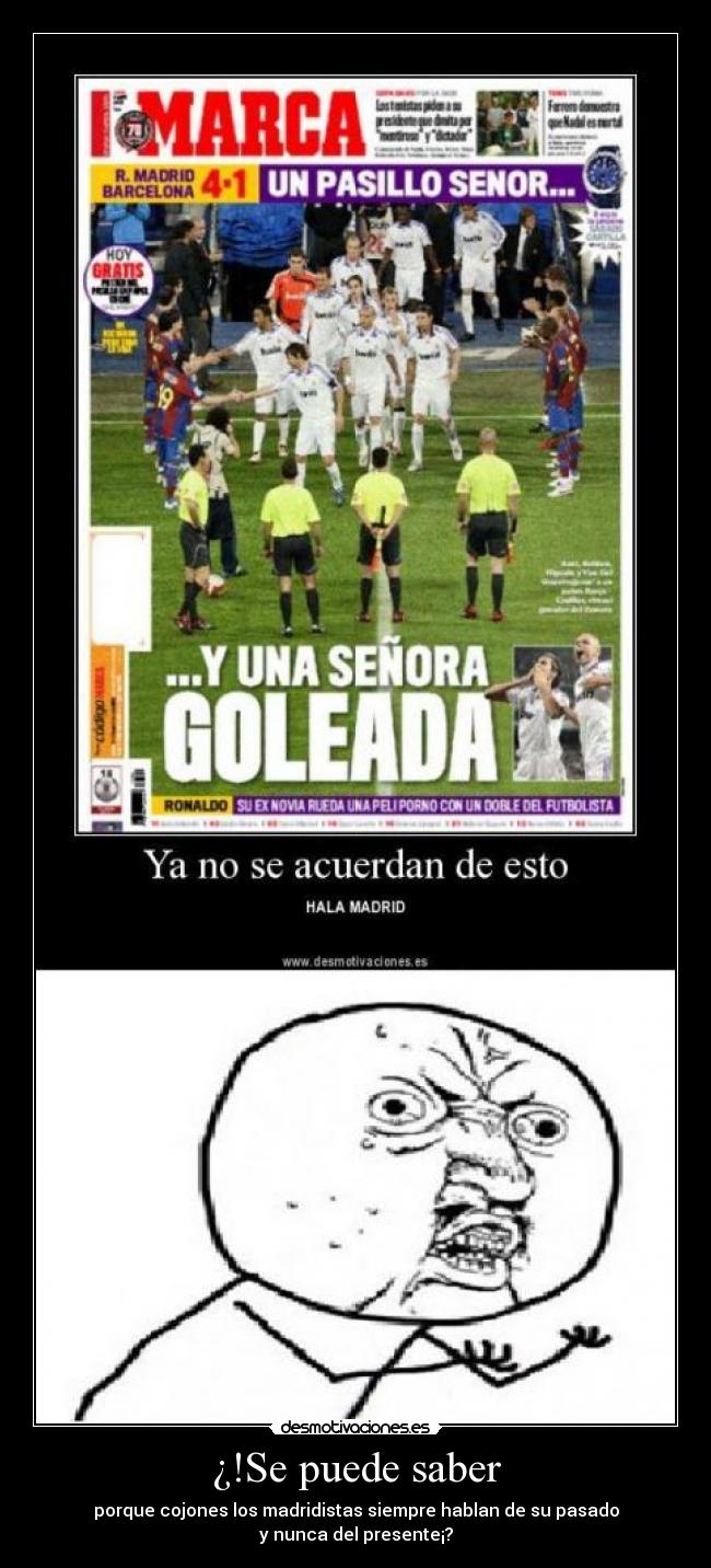 ¿!Se puede saber - porque cojones los madridistas siempre hablan de su pasado
y nunca del presente¡?
