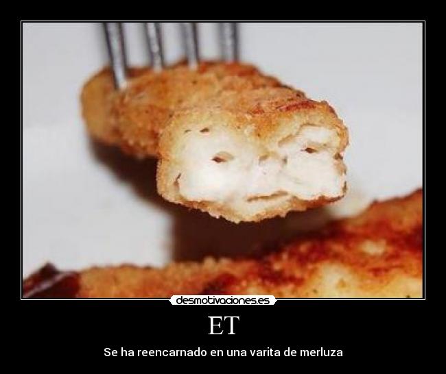 ET - Se ha reencarnado en una varita de merluza