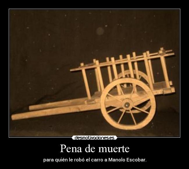 Pena de muerte - para quién le robó el carro a Manolo Escobar.