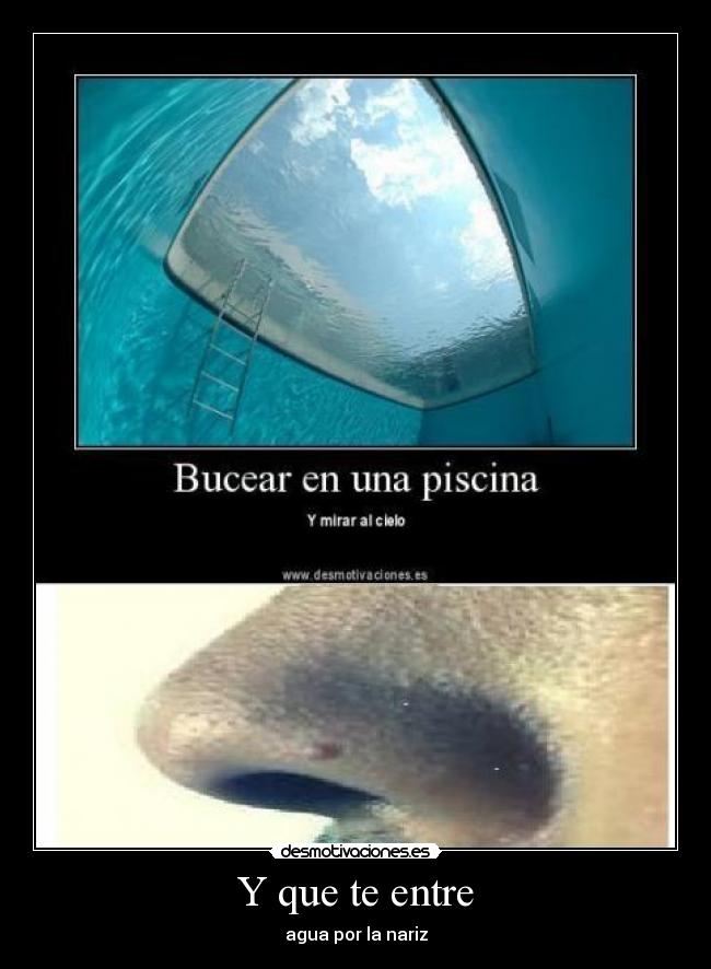 Y que te entre - agua por la nariz