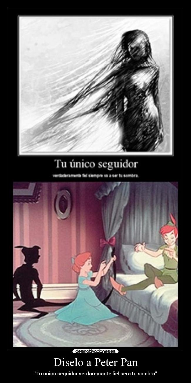 Diselo a Peter Pan - Tu unico seguidor verdaremante fiel sera tu sombra