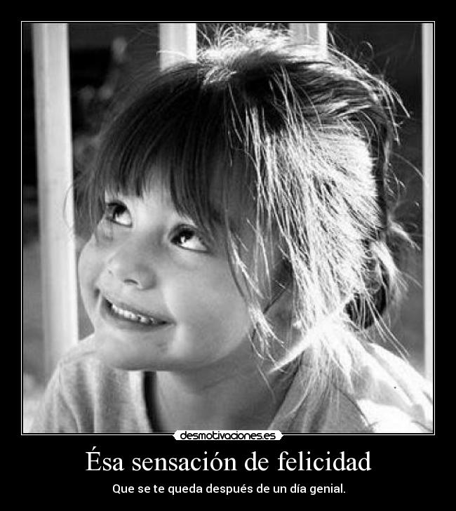 Ésa sensación de felicidad - Que se te queda después de un día genial.