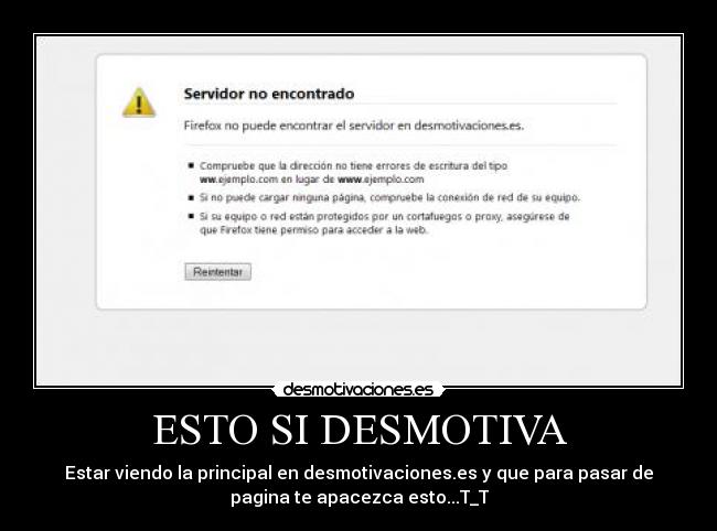 ESTO SI DESMOTIVA - Estar viendo la principal en desmotivaciones.es y que para pasar de
pagina te apacezca esto...T_T