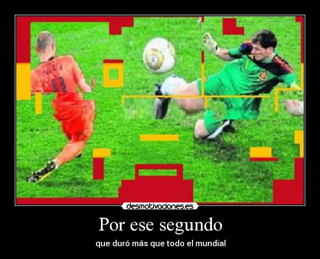 Por ese segundo - que duró más que todo el mundial