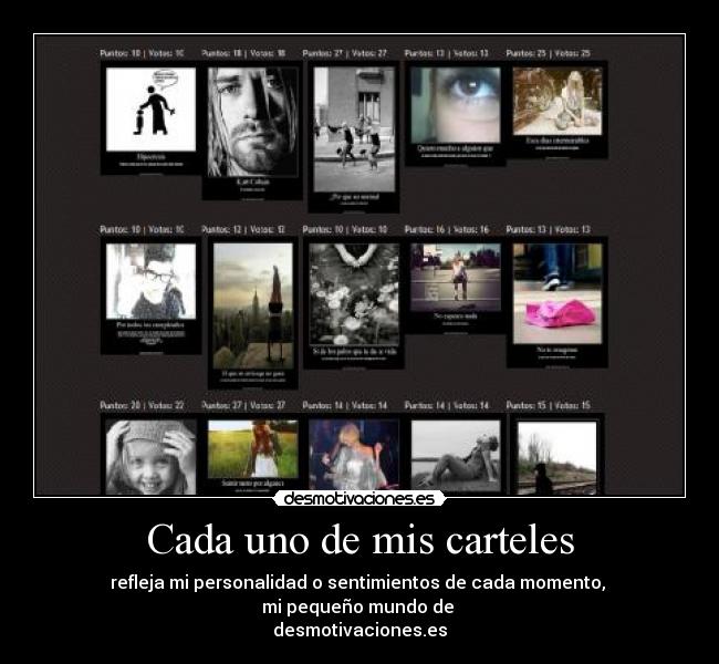 Cada uno de mis carteles - refleja mi personalidad o sentimientos de cada momento, 
mi pequeño mundo de 
desmotivaciones.es