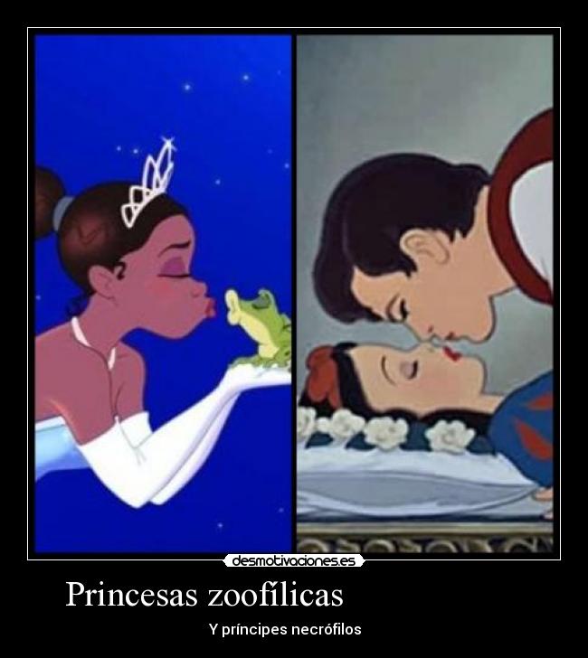 Princesas zoofílicas                     -                    Y príncipes necrófilos                        