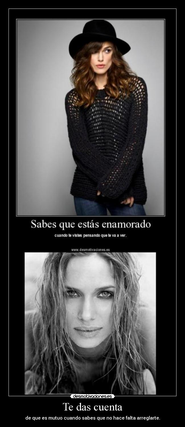 Te das cuenta - de que es mutuo cuando sabes que no hace falta arreglarte.