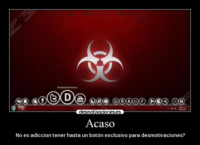 Acaso - No es adiccion tener hasta un botón exclusivo para desmotivaciones?