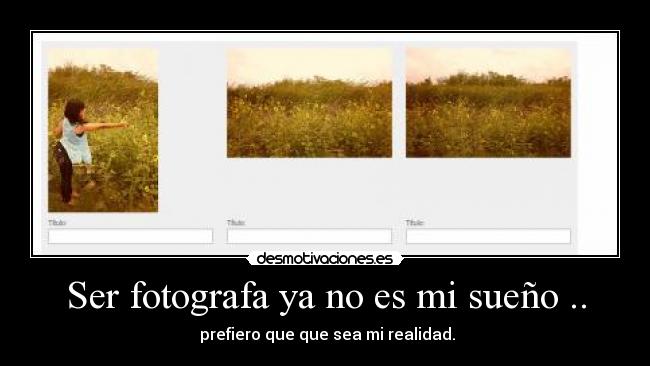 Ser fotografa ya no es mi sueño .. - prefiero que que sea mi realidad.