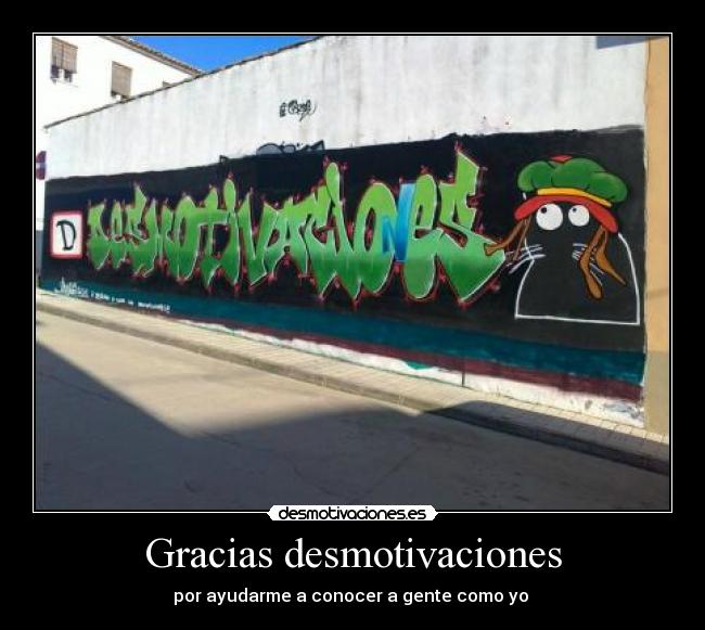 Gracias desmotivaciones - por ayudarme a conocer a gente como yo 