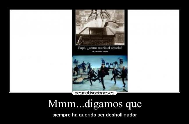 Mmm...digamos que - siempre ha querido ser deshollinador