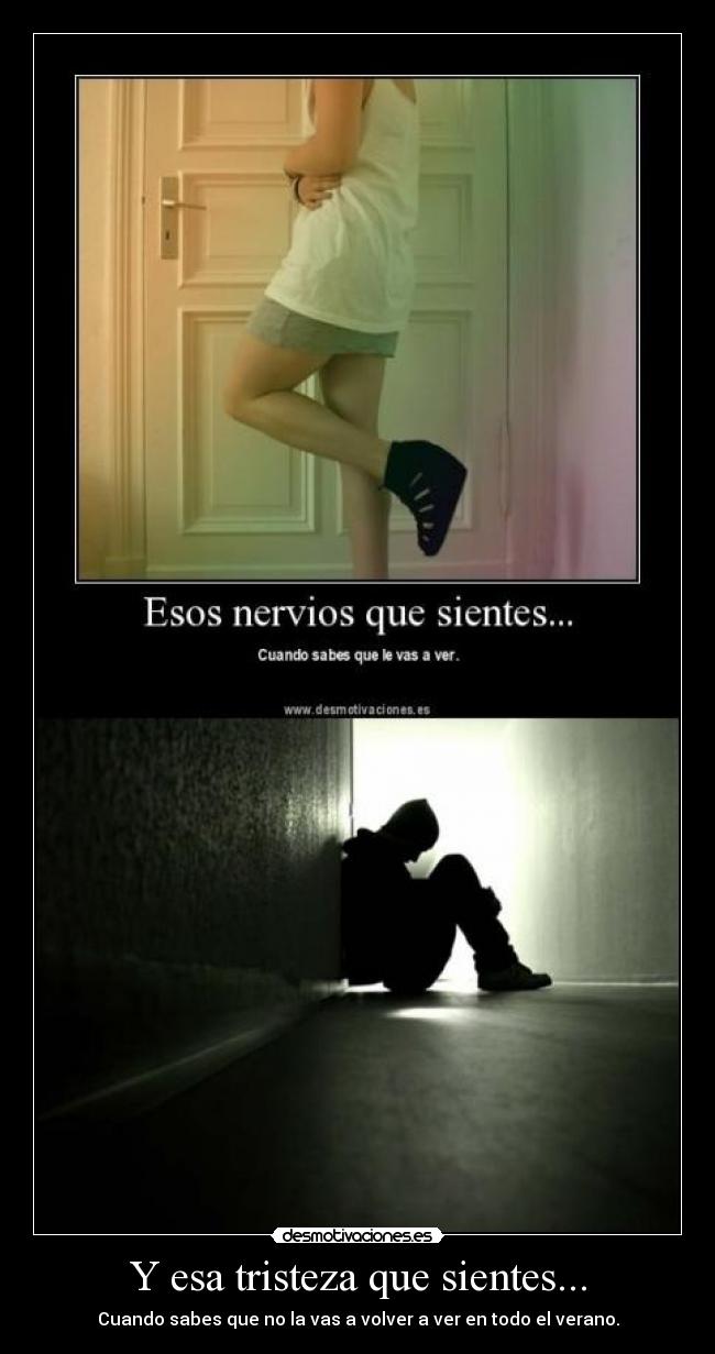 Y esa tristeza que sientes... - Cuando sabes que no la vas a volver a ver en todo el verano.