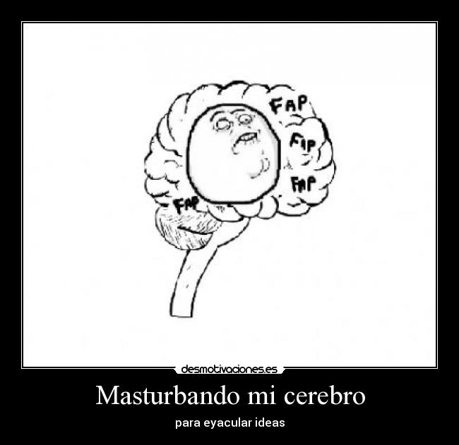 Masturbando mi cerebro - para eyacular ideas