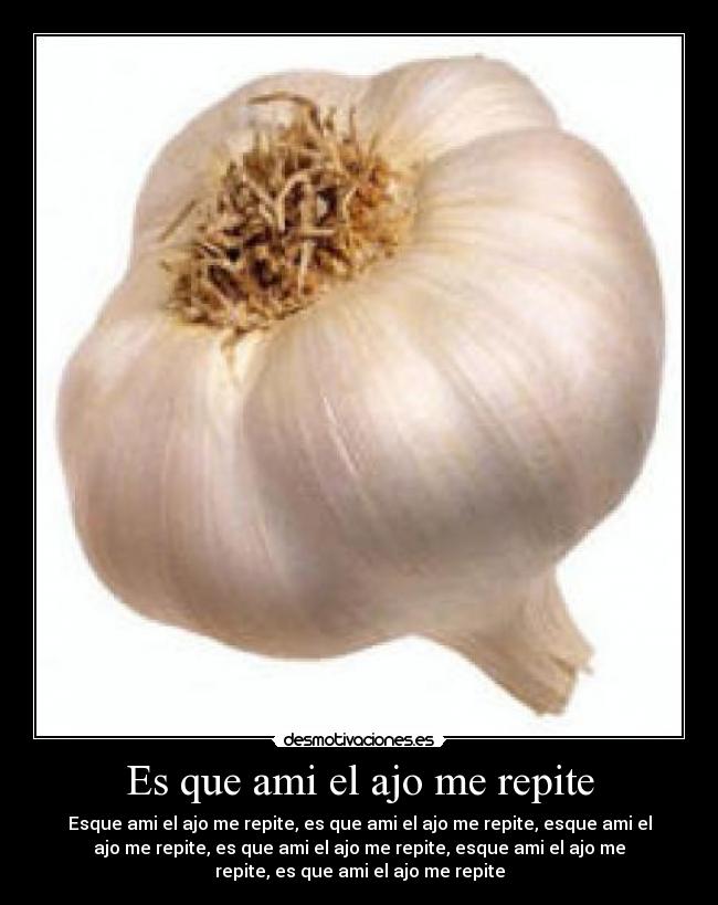 Es que ami el ajo me repite -