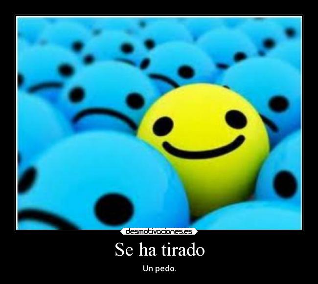 Se ha tirado - Un pedo.