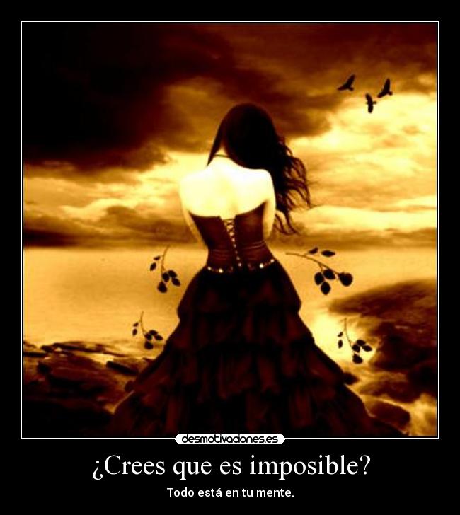 ¿Crees que es imposible? - Todo está en tu mente.
