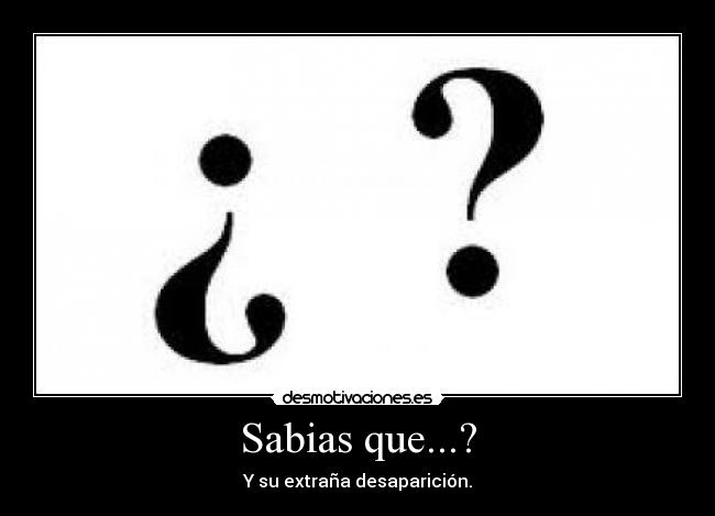 Sabias que...? - Y su extraña desaparición.