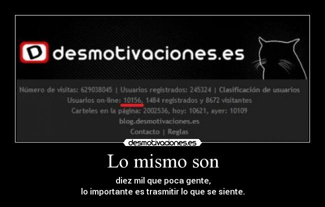 Lo mismo son - diez mil que poca gente,
lo importante es trasmitir lo que se siente.