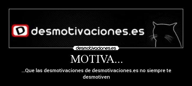 MOTIVA... - ...Que las desmotivaciones de desmotivaciones.es no siempre te desmotiven