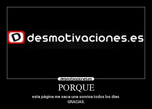 PORQUE - esta página me saca una sonrisa todos los días
GRACIAS.