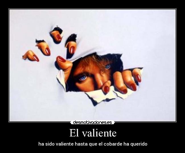 El valiente - ha sido valiente hasta que el cobarde ha querido