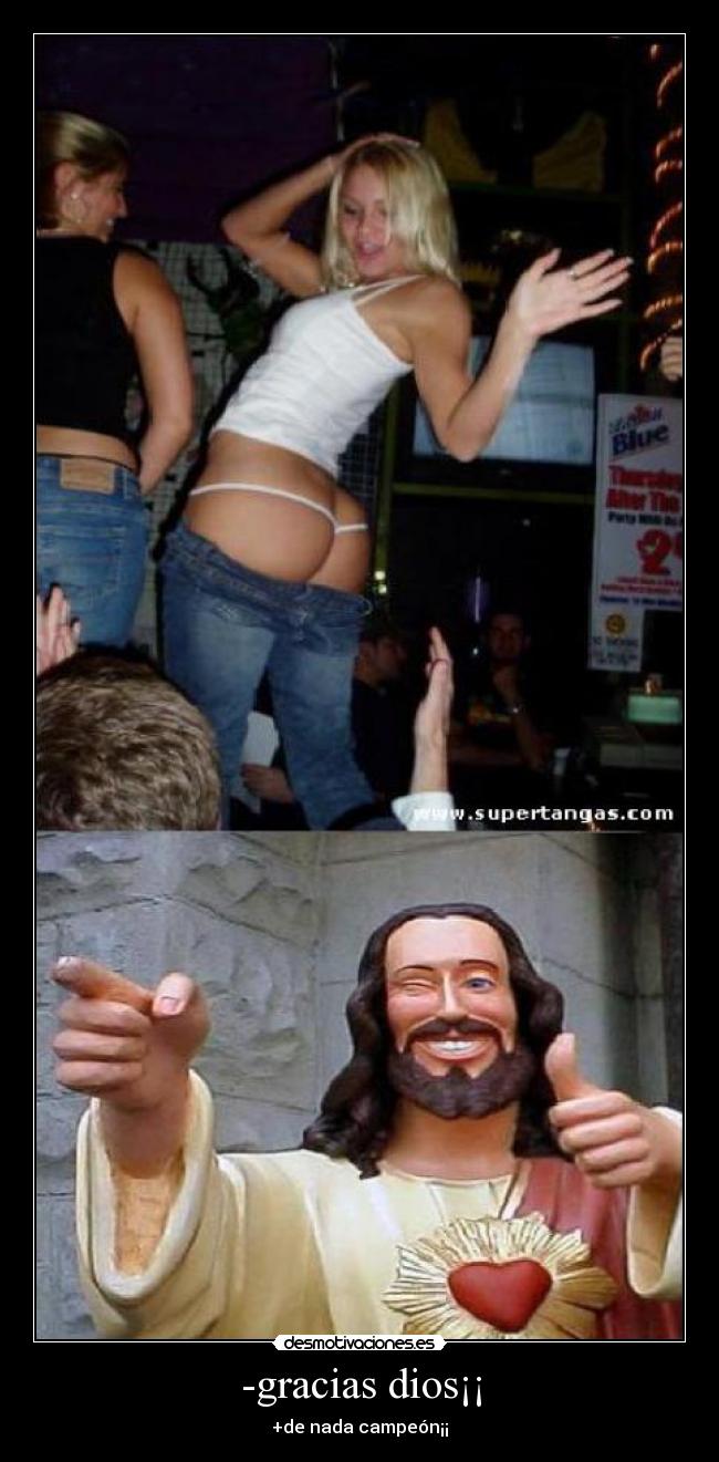 -gracias dios¡¡ - +de nada campeón¡¡