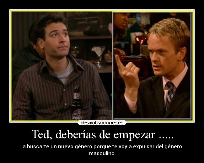 Ted, deberías de empezar ..... - 