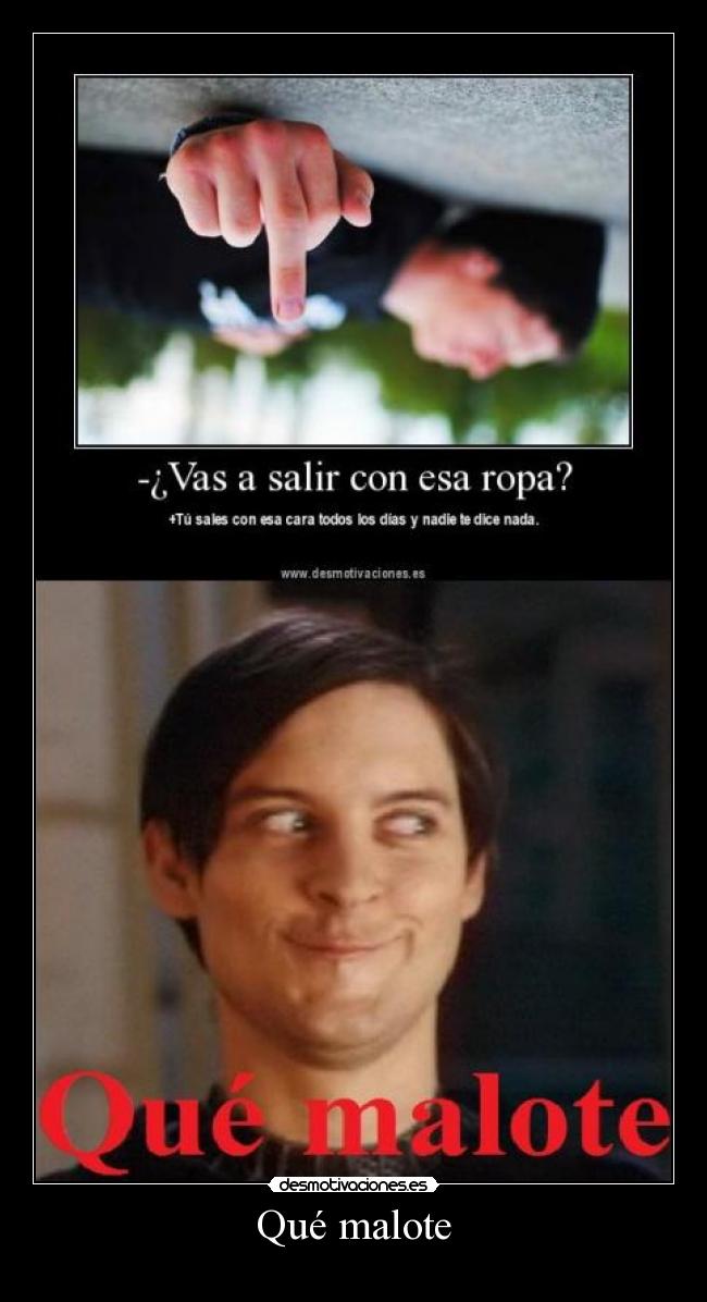 Qué malote -