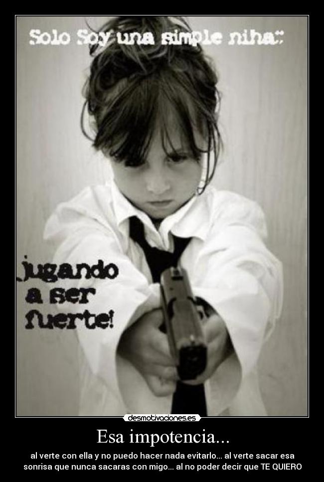 Esa impotencia... -