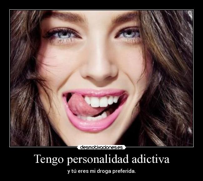 Tengo personalidad adictiva -