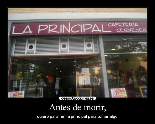Antes de morir, - quiero parar en la principal para tomar algo.