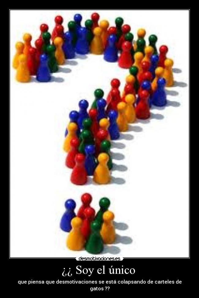 ¿¿ Soy el único  - que piensa que desmotivaciones se está colapsando de carteles de gatos ??