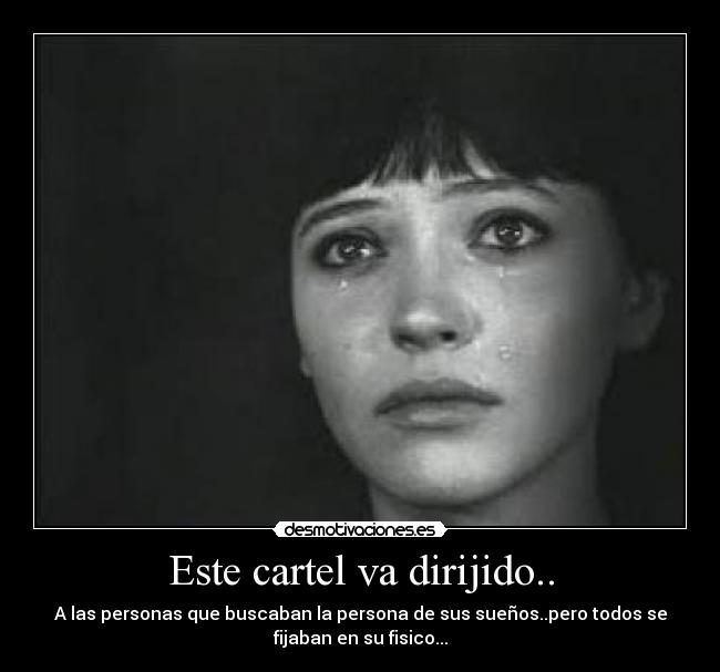 Este cartel va dirijido.. - A las personas que buscaban la persona de sus sueños..pero todos se
fijaban en su fisico...
