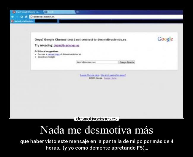 Nada me desmotiva más - que haber visto este mensaje en la pantalla de mi pc por más de 4
horas...(y yo como demente apretando F5)...