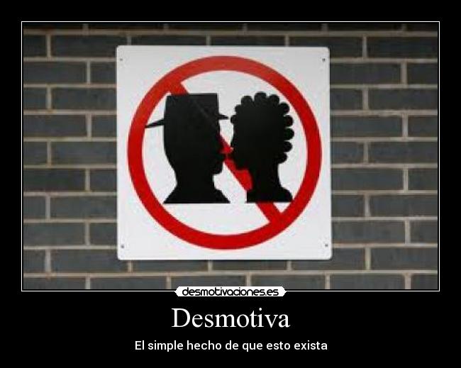 Desmotiva - El simple hecho de que esto exista