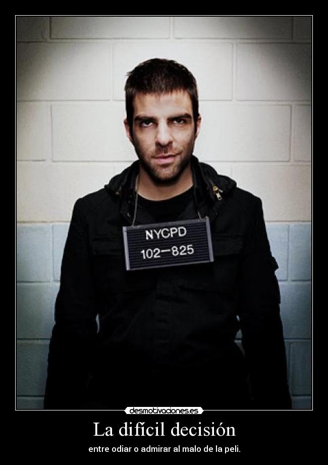 La difícil decisión - entre odiar o admirar al malo de la peli.