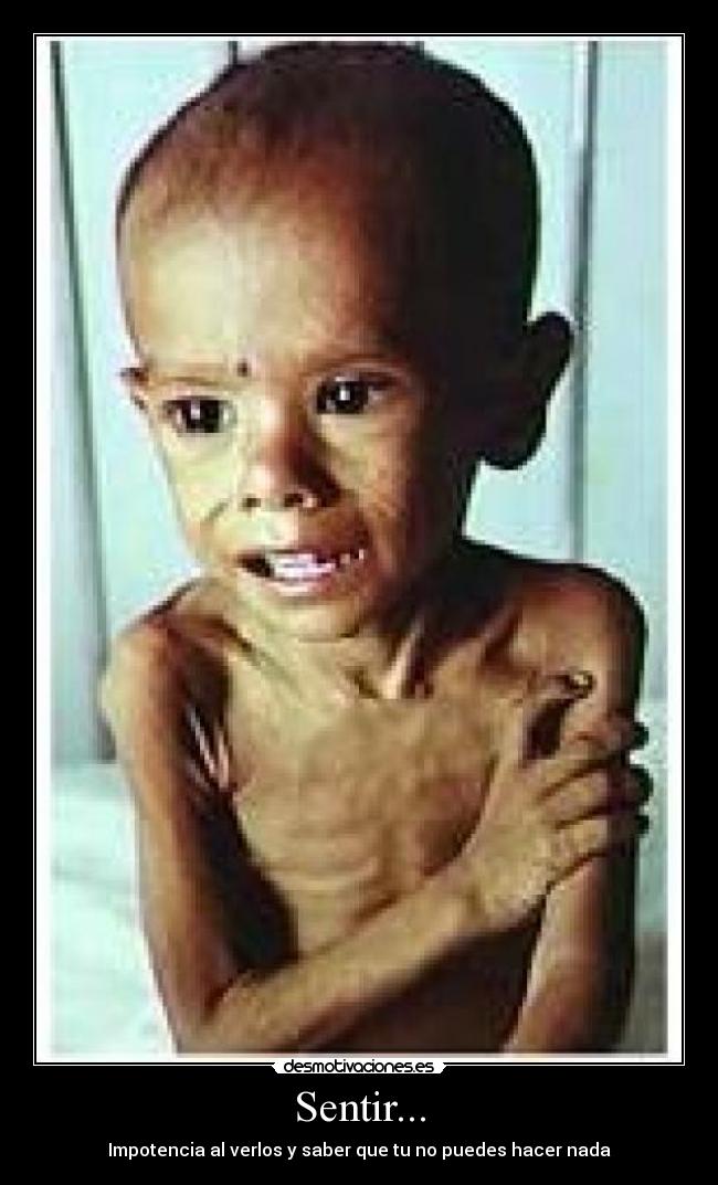 Sentir... - Impotencia al verlos y saber que tu no puedes hacer nada