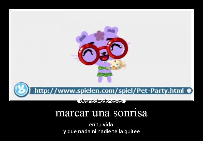 marcar una sonrisa - en tu vida
y que nada ni nadie te la quitee