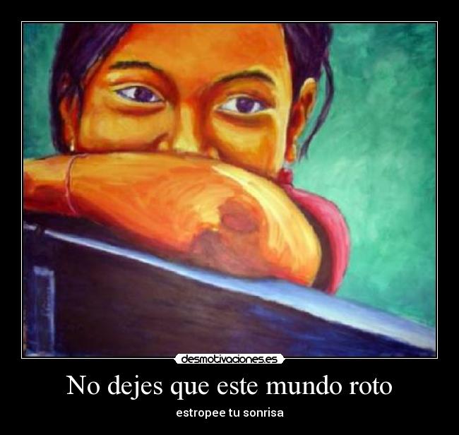 No dejes que este mundo roto - estropee tu sonrisa