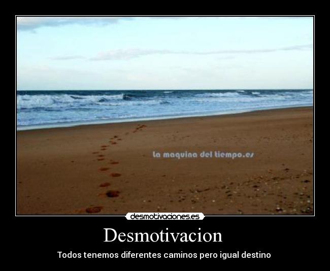 Desmotivacion - Todos tenemos diferentes caminos pero igual destino