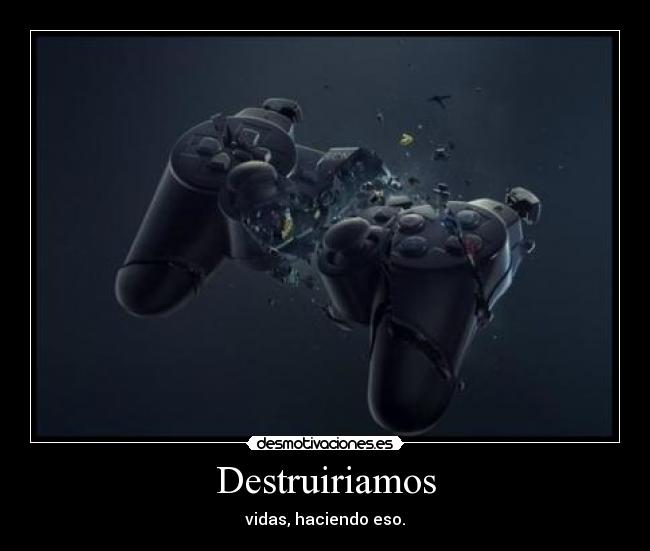 Destruiriamos - vidas, haciendo eso.