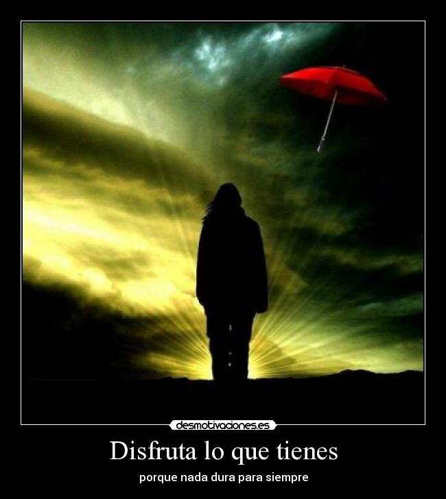 Disfruta lo que tienes -