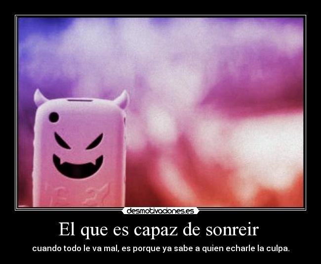 El que es capaz de sonreir -