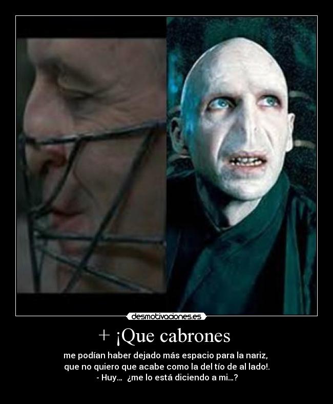 + ¡Que cabrones - me podían haber dejado más espacio para la nariz,
que no quiero que acabe como la del tío de al lado!.
- Huy… ¿me lo está diciendo a mi…?