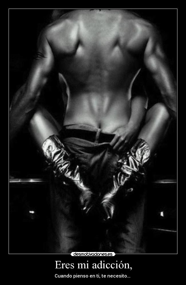 Eres mi adicción, -